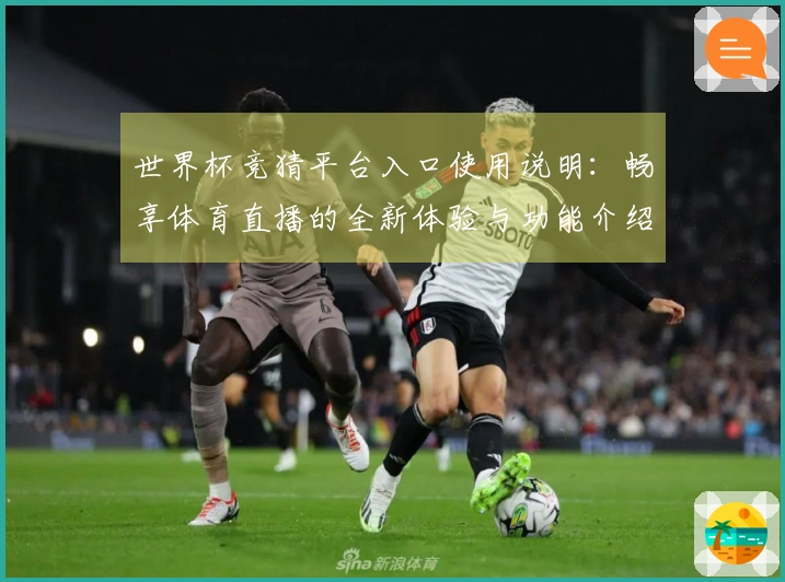 世界杯竞猜平台入口使用说明：畅享体育直播的全新体验与功能介绍