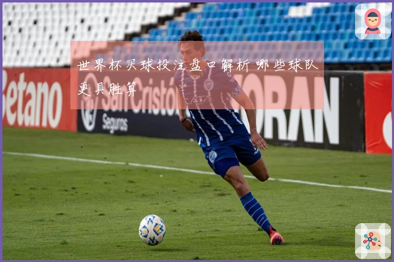 世界杯买球投注盘口解析 哪些球队更具胜算
